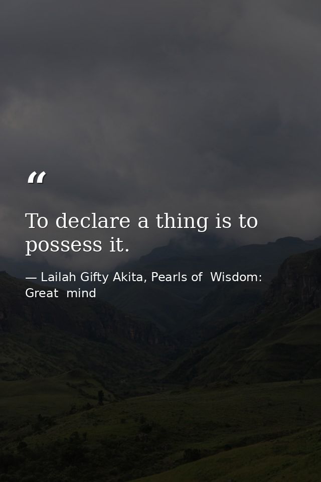 To declare a thing is to possess it. — Lailah Gifty Akita, Pearls of  Wisdom: Great  mind