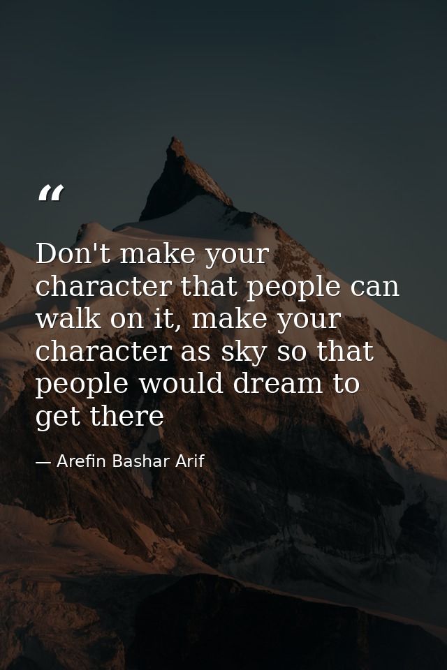 Don't make your character that people can walk on it, make your character as sky so that people would dream to get there — Arefin Bashar Arif