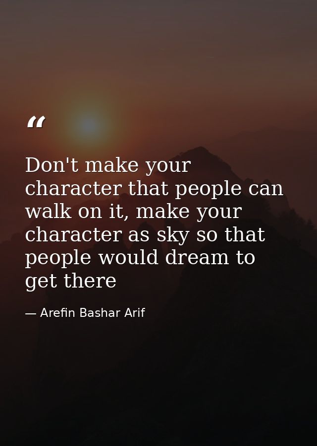Don't make your character that people can walk on it, make your character as sky so that people would dream to get there — Arefin Bashar Arif