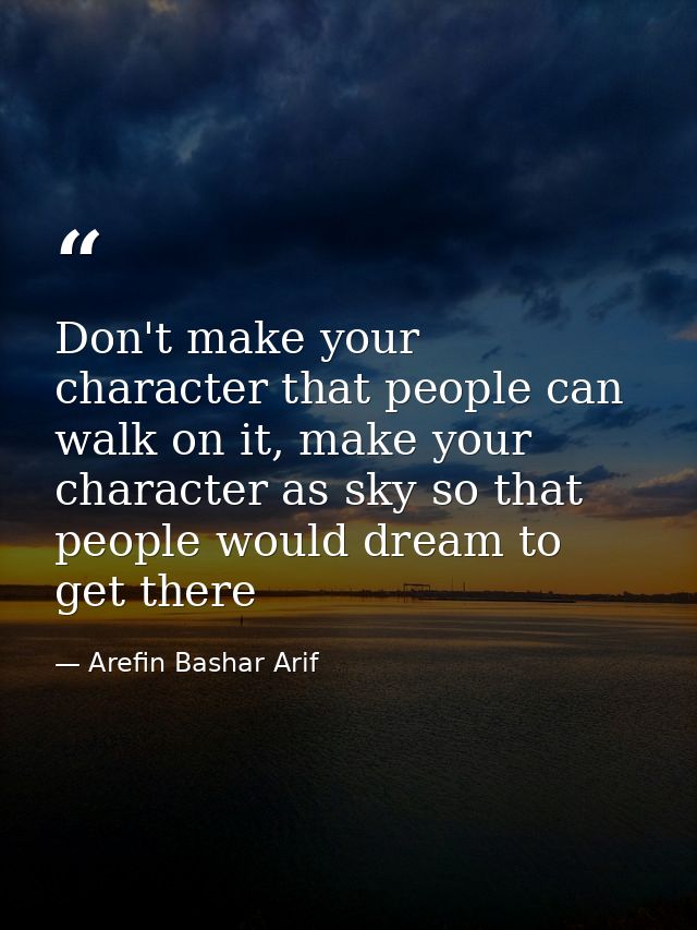 Don't make your character that people can walk on it, make your character as sky so that people would dream to get there — Arefin Bashar Arif