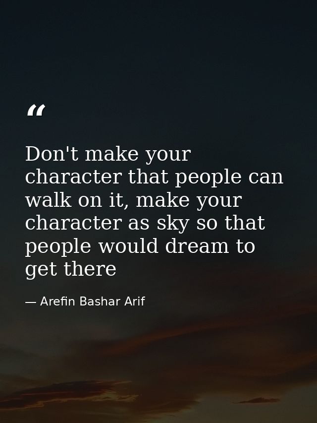Don't make your character that people can walk on it, make your character as sky so that people would dream to get there — Arefin Bashar Arif