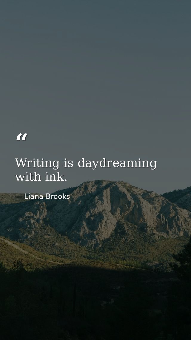 Writing is daydreaming with ink. — Liana Brooks