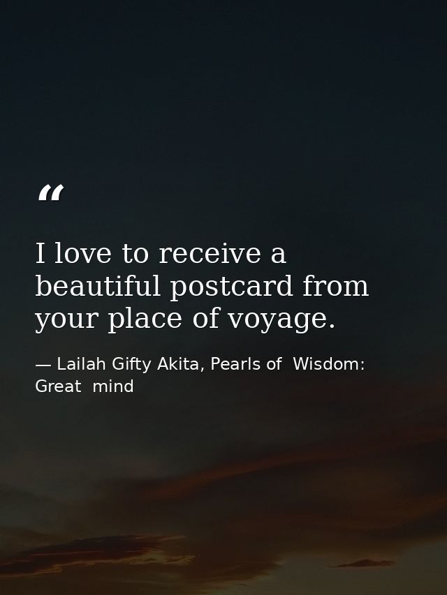 I love to receive a beautiful postcard from your place of voyage. — Lailah Gifty Akita, Pearls of  Wisdom: Great  mind
