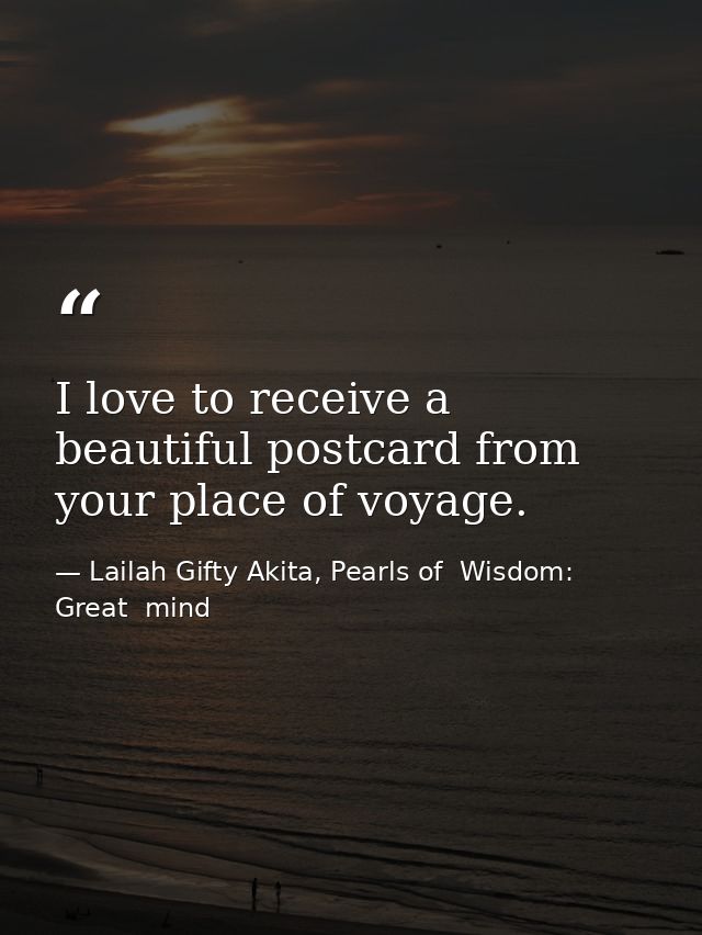 I love to receive a beautiful postcard from your place of voyage. — Lailah Gifty Akita, Pearls of  Wisdom: Great  mind