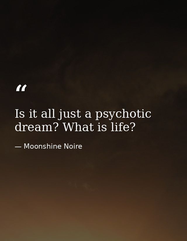 Is it all just a psychotic dream? What is life? — Moonshine Noire