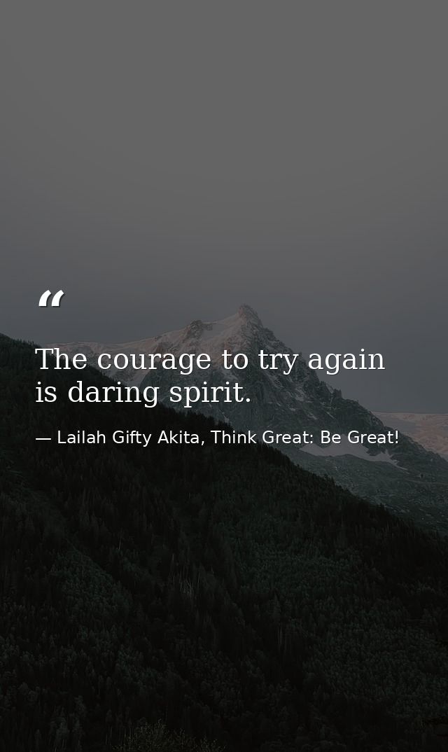 The courage to try again is daring spirit. — Lailah Gifty Akita, Think Great: Be Great!