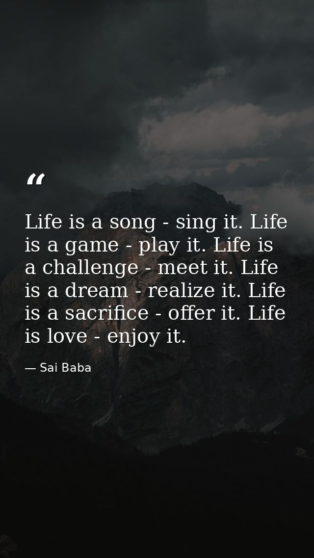 Life is a song - sing it. Life is a game - play it. Life is a challenge - meet it. Life is a dream - realize it. Life is — Sai Baba
