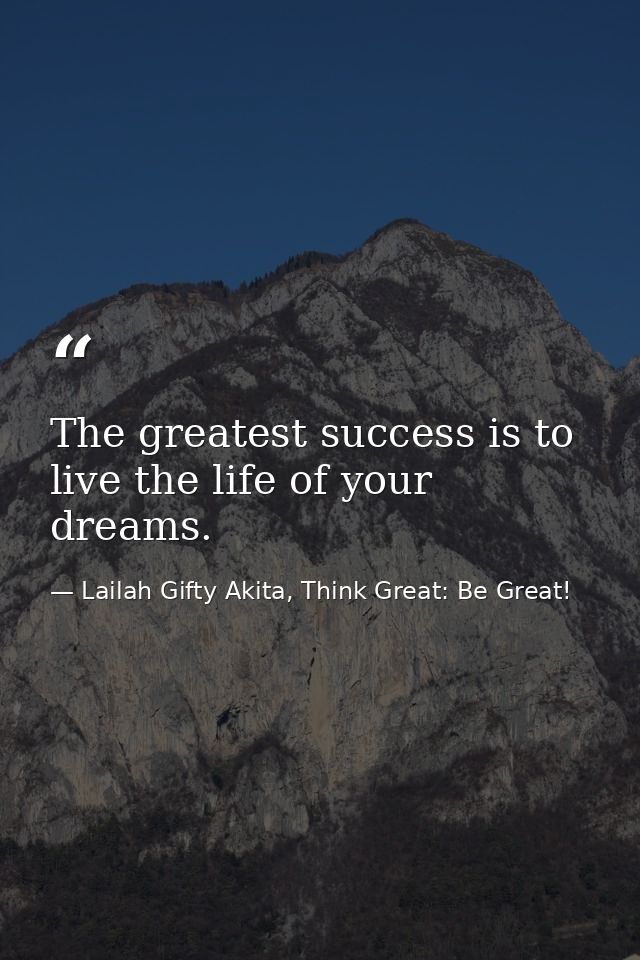 The greatest success is to live the life of your dreams. — Lailah Gifty Akita, Think Great: Be Great!