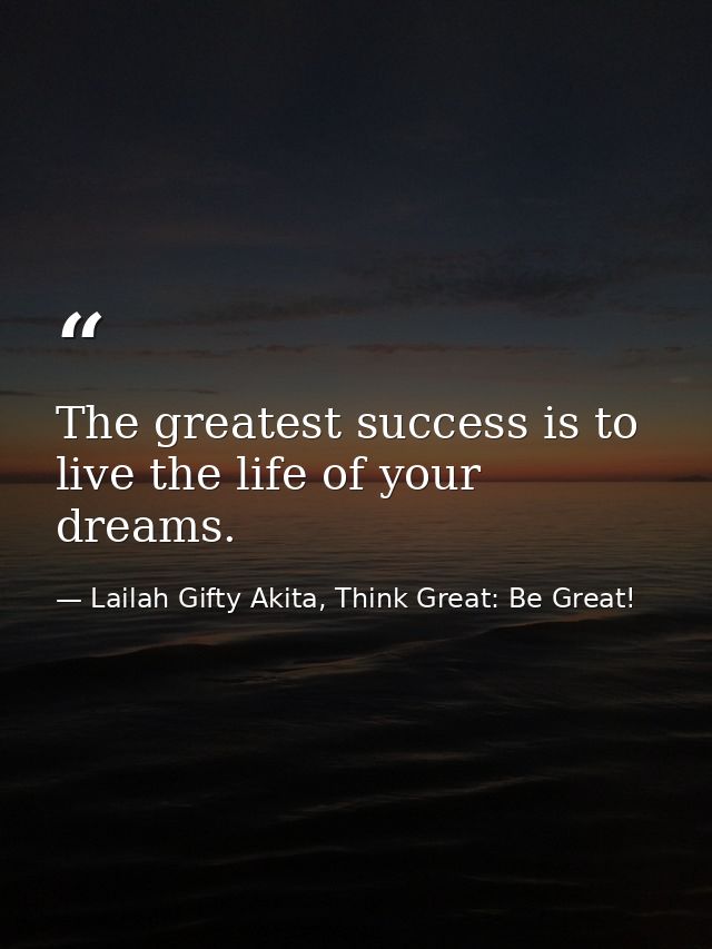 The greatest success is to live the life of your dreams. — Lailah Gifty Akita, Think Great: Be Great!