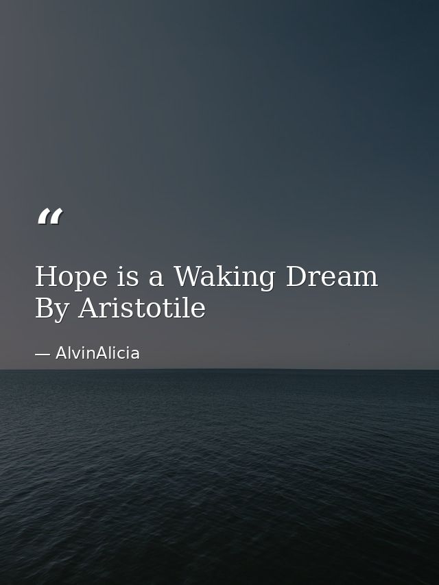 Hope is a Waking Dream By Aristotile — AlvinAlicia