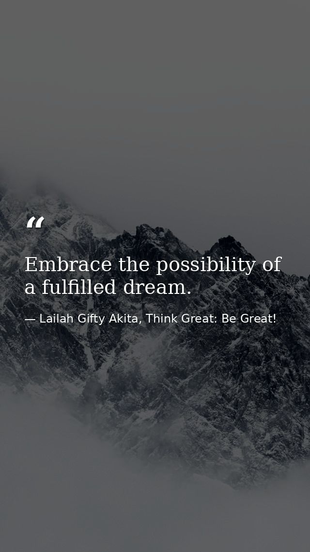 Embrace the possibility of a fulfilled dream. — Lailah Gifty Akita, Think Great: Be Great!