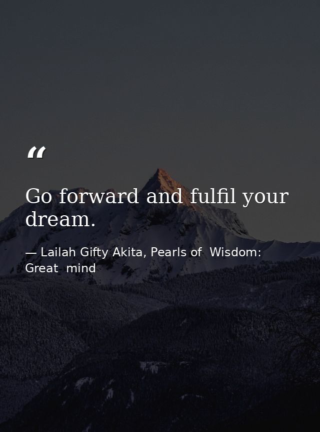 Go forward and fulfil your dream. — Lailah Gifty Akita, Pearls of  Wisdom: Great  mind
