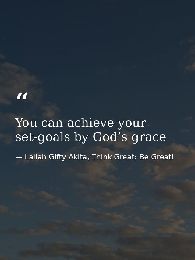You can achieve your set-goals by God’s grace — Lailah Gifty Akita, Think Great: Be Great!