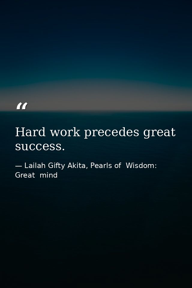 Hard work precedes great success. — Lailah Gifty Akita, Pearls of  Wisdom: Great  mind