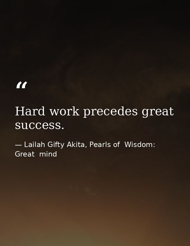 Hard work precedes great success. — Lailah Gifty Akita, Pearls of  Wisdom: Great  mind