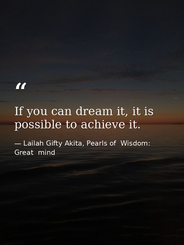 If you can dream it, it is possible to achieve it. — Lailah Gifty Akita, Pearls of  Wisdom: Great  mind