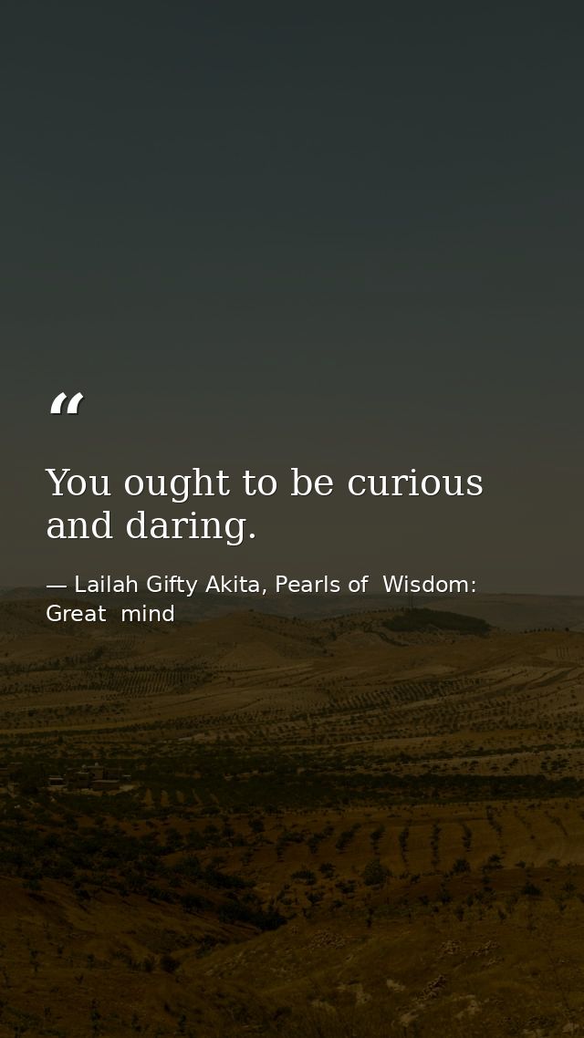 You ought to be curious and daring. — Lailah Gifty Akita, Pearls of  Wisdom: Great  mind