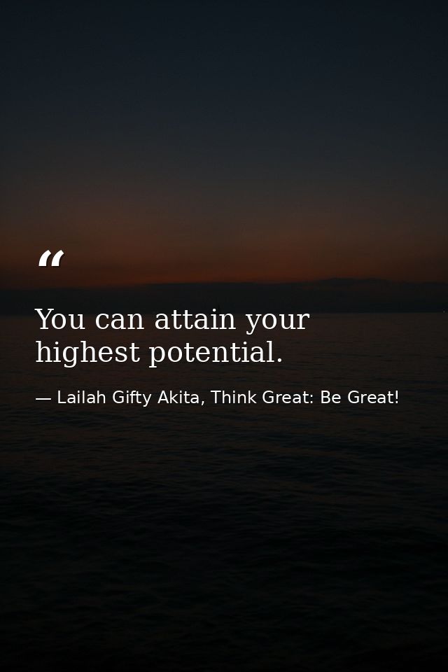 You can attain your highest potential. — Lailah Gifty Akita, Think Great: Be Great!