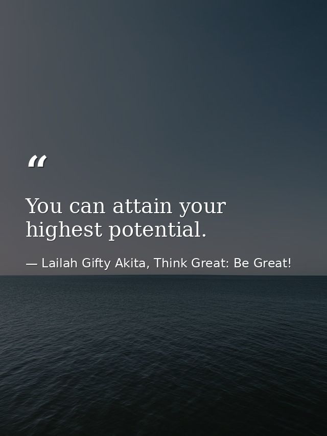 You can attain your highest potential. — Lailah Gifty Akita, Think Great: Be Great!