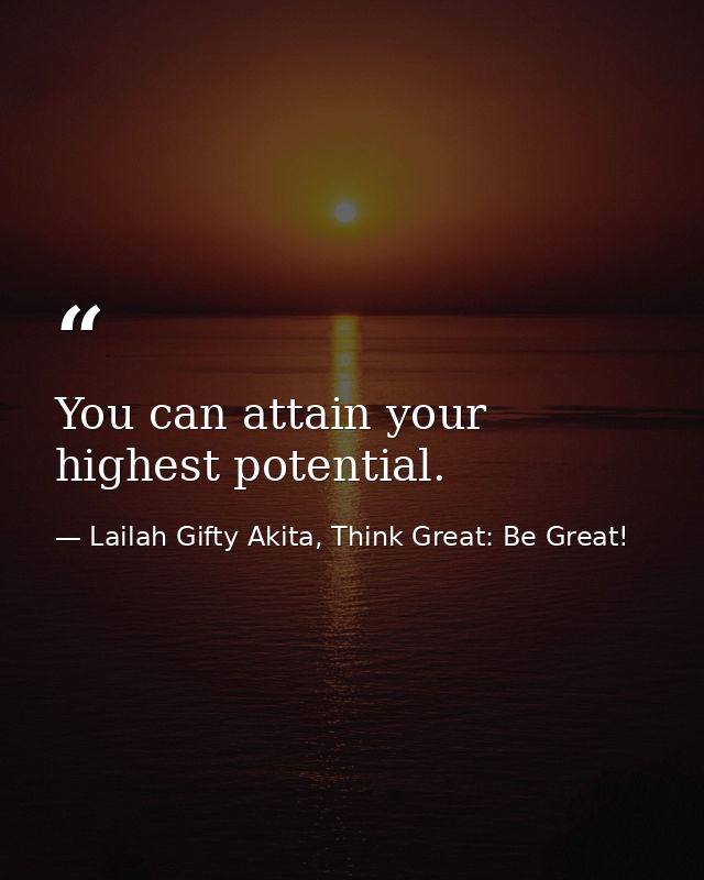 You can attain your highest potential. — Lailah Gifty Akita, Think Great: Be Great!