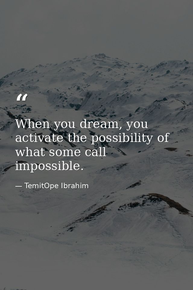 When you dream, you activate the possibility of what some call impossible. — TemitOpe Ibrahim