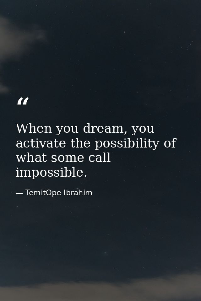 When you dream, you activate the possibility of what some call impossible. — TemitOpe Ibrahim