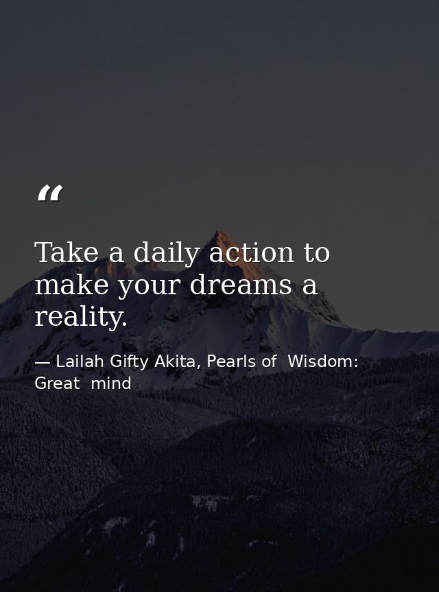 Take a daily action to make your dreams a reality. — Lailah Gifty Akita, Pearls of  Wisdom: Great  mind