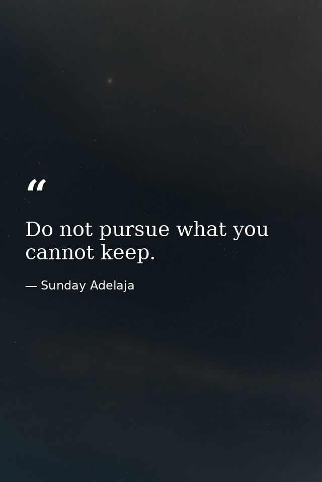 Do not pursue what you cannot keep. — Sunday Adelaja