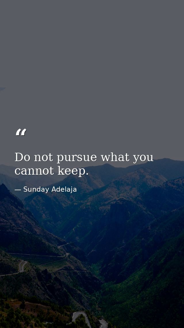 Do not pursue what you cannot keep. — Sunday Adelaja