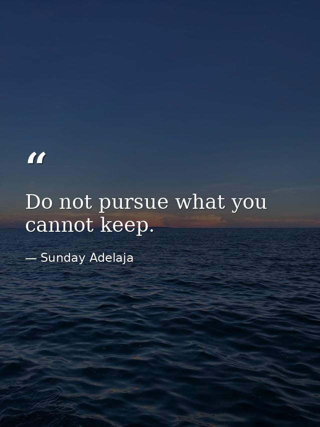 Do not pursue what you cannot keep. — Sunday Adelaja