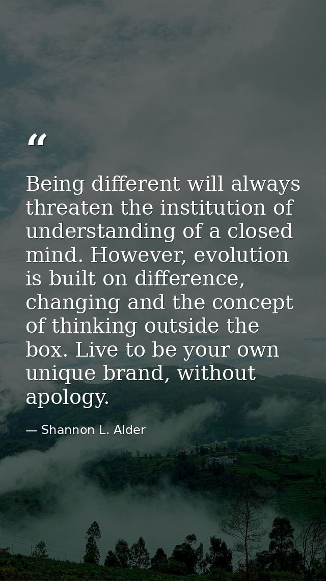 Being different will always threaten the institution of understanding of a closed mind. However, evolution is built on d — Shannon L. Alder
