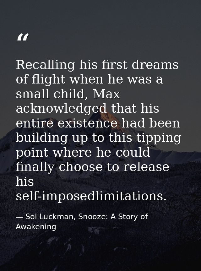 Recalling his first dreams of flight when he was a small child, Max acknowledged that his entire existence had been buil — Sol Luckman, Snooze: A Story of Awakening