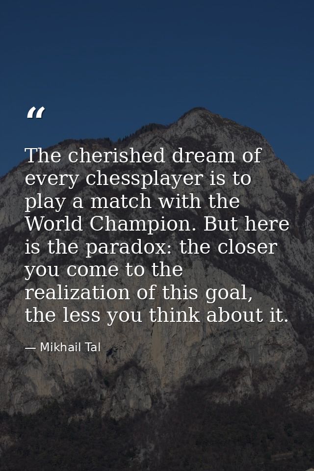 The cherished dream of every chessplayer is to play a match with the World Champion. But here is the paradox: the closer — Mikhail Tal