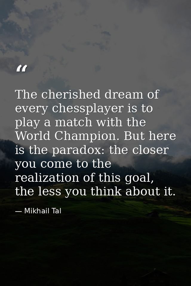The cherished dream of every chessplayer is to play a match with the World Champion. But here is the paradox: the closer — Mikhail Tal