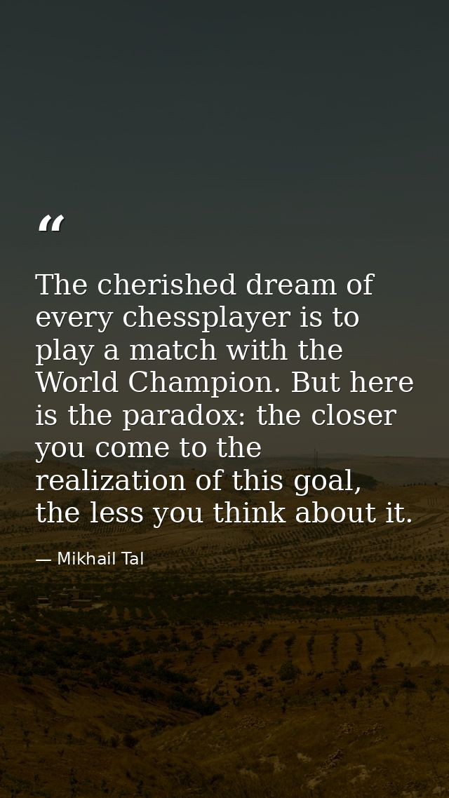 The cherished dream of every chessplayer is to play a match with the World Champion. But here is the paradox: the closer — Mikhail Tal
