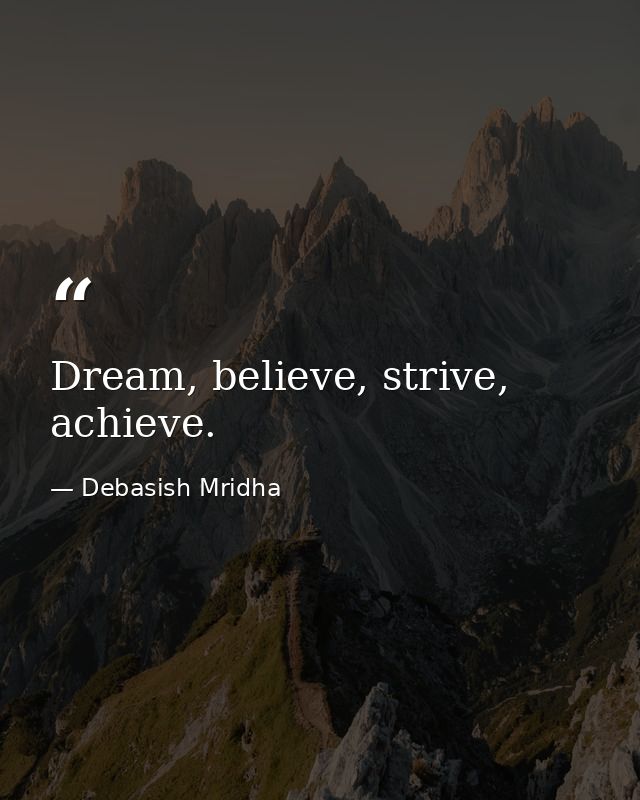 Dream, believe, strive, achieve. — Debasish Mridha