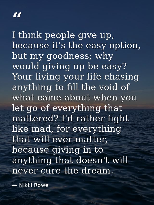 I think people give up, because it's the easy option, but my goodness; why would giving up be easy? Your living your lif — Nikki Rowe