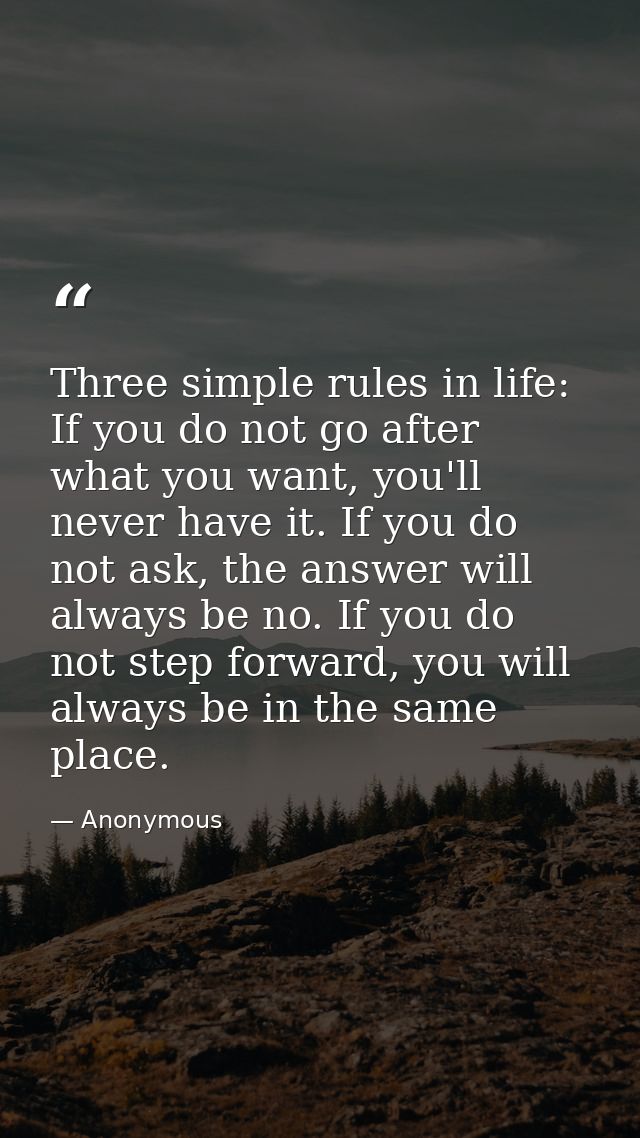 Three simple rules in life: If you do not go after what you want, you'll never have it. If you do not ask, the answer wi — Anonymous