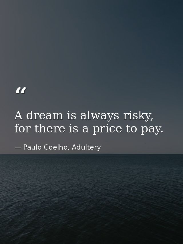 A dream is always risky, for there is a price to pay. — Paulo Coelho, Adultery