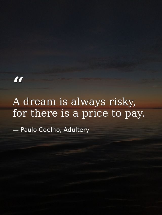 A dream is always risky, for there is a price to pay. — Paulo Coelho, Adultery