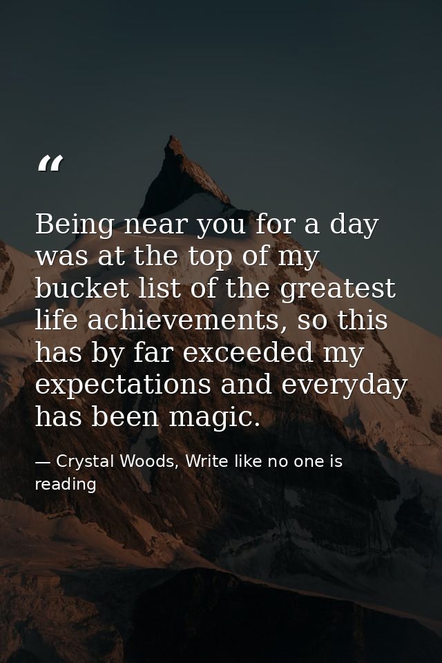 Being near you for a day was at the top of my bucket list of the greatest life achievements, so this has by far exceeded — Crystal Woods, Write like no one is reading