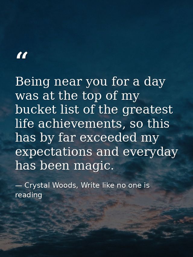 Being near you for a day was at the top of my bucket list of the greatest life achievements, so this has by far exceeded — Crystal Woods, Write like no one is reading
