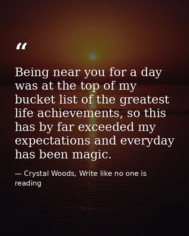 Being near you for a day was at the top of my bucket list of the greatest life achievements, so this has by far exceeded — Crystal Woods, Write like no one is reading