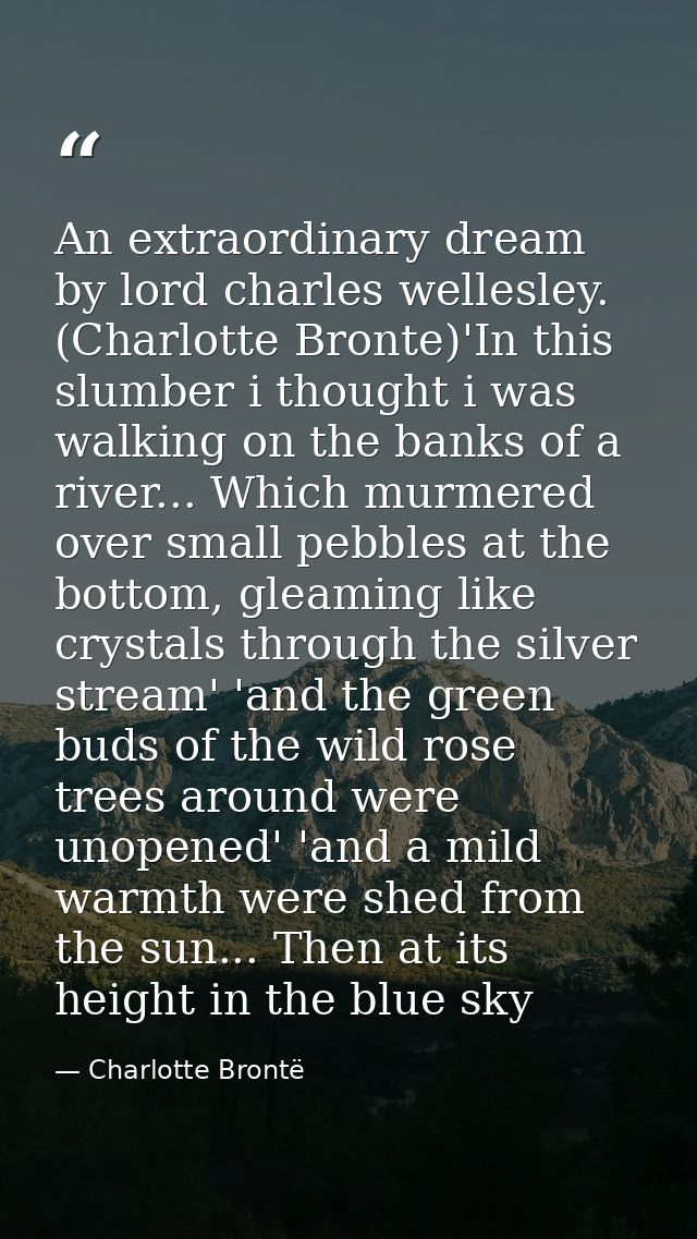 An extraordinary dream by lord charles wellesley. (Charlotte Bronte)'In this slumber i thought i was walking on the bank — Charlotte Brontë