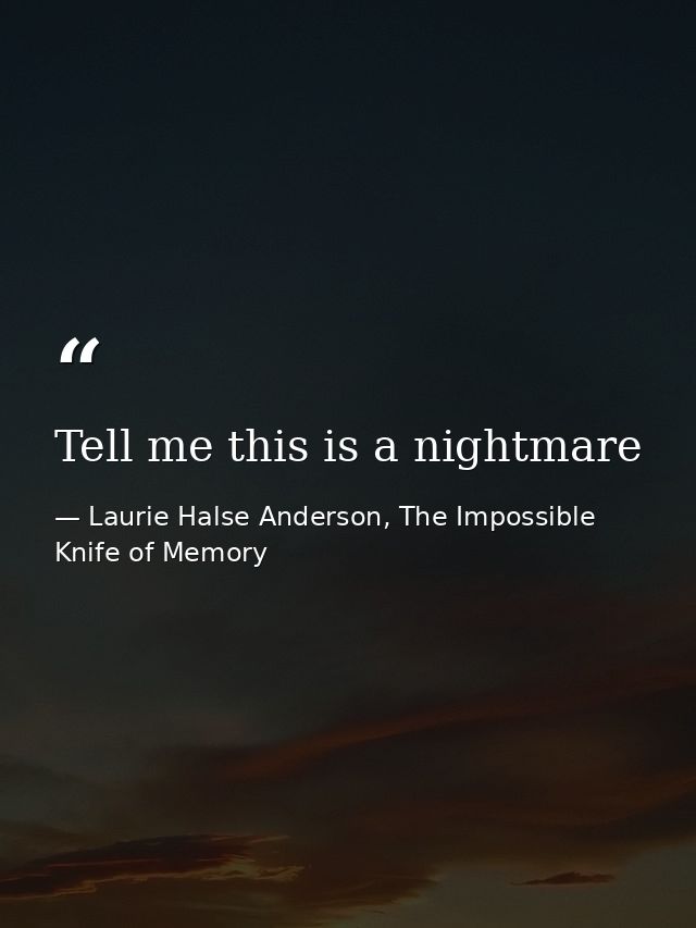 Tell me this is a nightmare — Laurie Halse Anderson, The Impossible Knife of Memory