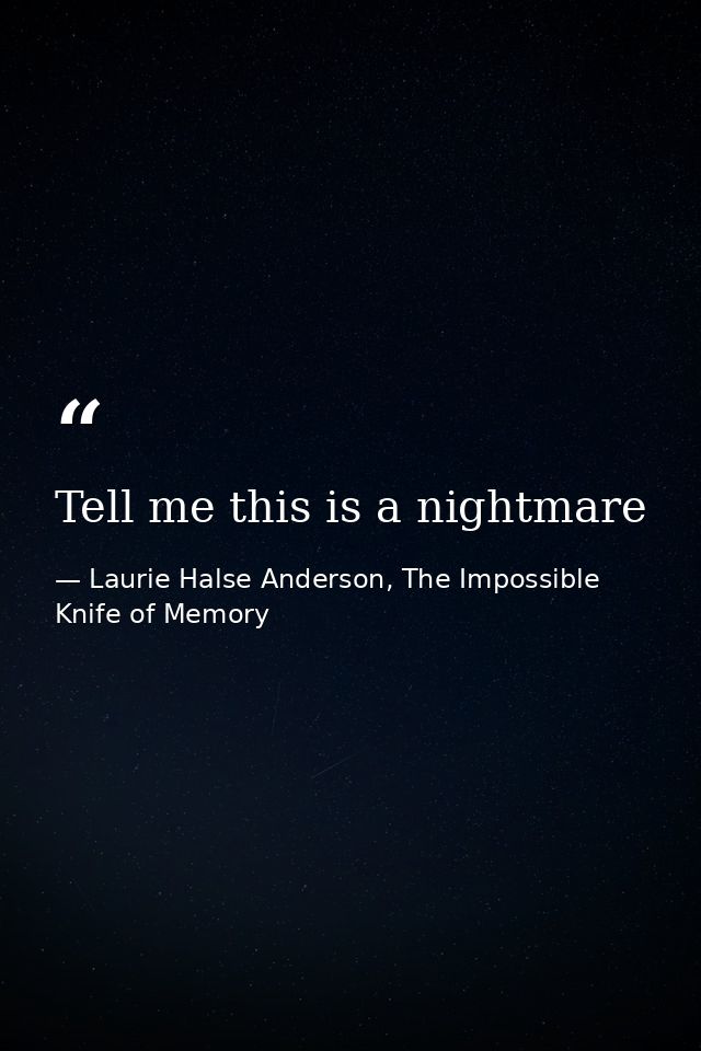 Tell me this is a nightmare — Laurie Halse Anderson, The Impossible Knife of Memory
