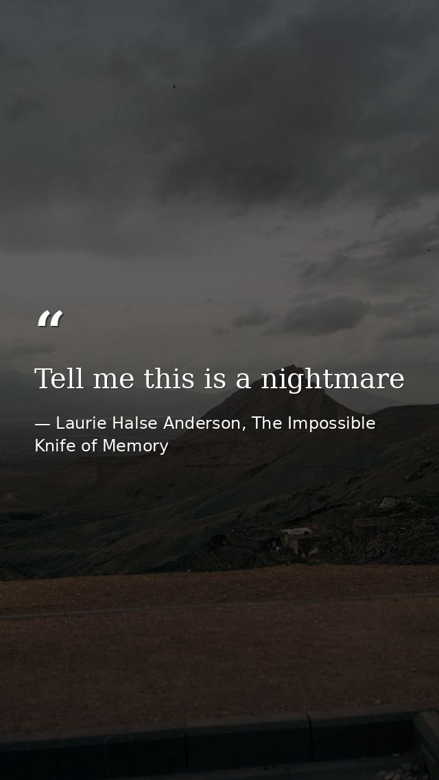 Tell me this is a nightmare — Laurie Halse Anderson, The Impossible Knife of Memory