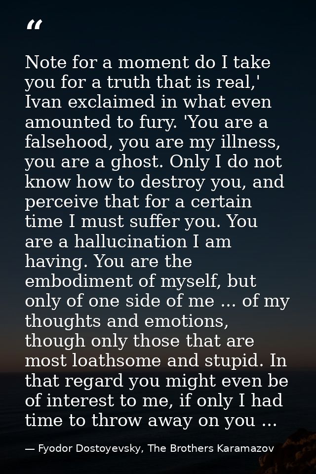 Note for a moment do I take you for a truth that is real,' Ivan exclaimed in what even amounted to fury. 'You are a fals — Fyodor Dostoyevsky, The Brothers Karamazov