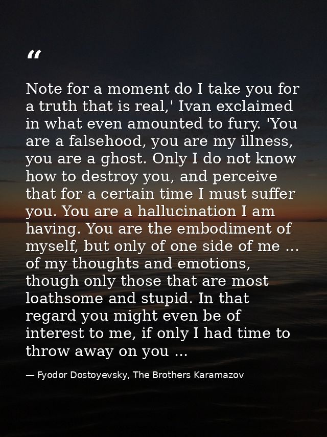 Note for a moment do I take you for a truth that is real,' Ivan exclaimed in what even amounted to fury. 'You are a fals — Fyodor Dostoyevsky, The Brothers Karamazov