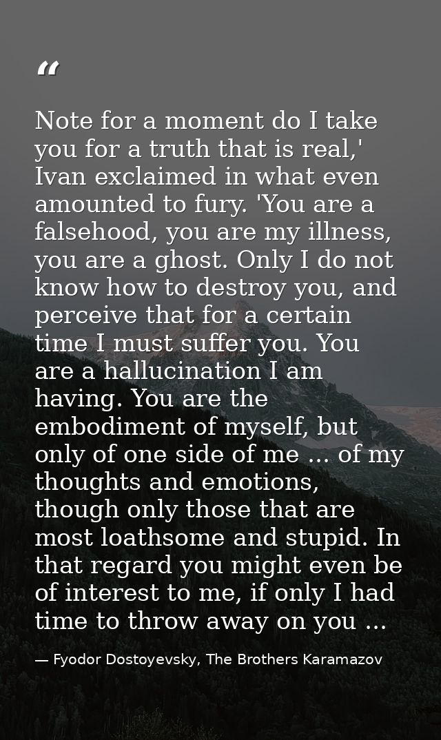 Note for a moment do I take you for a truth that is real,' Ivan exclaimed in what even amounted to fury. 'You are a fals — Fyodor Dostoyevsky, The Brothers Karamazov